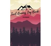 Trail Running Log Book: My Trail Running Journal for 110 Runs - Training Record Journal - For Beginners and Advanced Trail Runners - 6" x 9" Travel Size