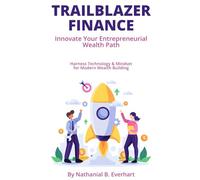 Trailblazer Finance: Innovate Your Entrepreneurial Wealth Path: Harness Technology & Mindset for Modern Wealth Building