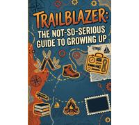 Trailblazer: The Not-So-Serious Guide to Growing Up