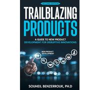 TRAILBLAZING PRODUCTS: A Guide to New Product Development for Disruptive Innovations