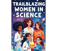 Trailblazing Women in Science: Color, Learn & Be Inspired, Fun Bios, Activities, and Mini Challenges for Kids Ages 6-12
