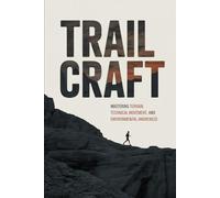 Trailcraft: Mastering Terrain, Technical Movement, and Environmental Awareness: 4 (Beyond the Pavement)
