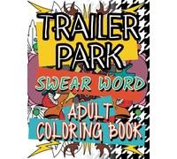 Trailer Park Swear Words: Adult Coloring Book: 20 Raunchy Phrases and Artwork for Stress Relief