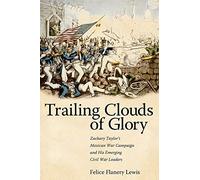 Trailing Clouds of Glory: Zachary Taylor's Mexican War Campaign and His Emerging Civil War Leaders