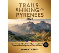 TRAILS & HIKING OF THE PYRENEES 2026: ULTIMATE FRANCE-SPAIN BORDER WALKS GUIDE: DISCOVER SCENIC HIKES, HIDDEN VILLAGES, AND CULTURAL TREASURES ALONG THE PYRENEES IN FRANCE AND SPAIN
