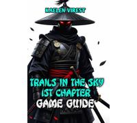 Trails in the Sky 1st Chapter Game Guide: Master Every Quest, Combat System, and Secret in Liberl's Greatest Adventure (Mastering Action Games: The Ultimate Strategy Guide Series)