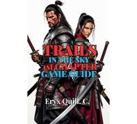 Trails in the Sky 1st Chapter Game Guide: Step-by-Step Walkthroughs, Side Quests, and Tips to Become a True Bracer: 17 (Action Game Mastery: Simple ... the Battlefield For Beginners And Pro)