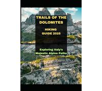 TRAILS OF THE DOLOMITES HIKING GUIDE 2025: EXPLORING ITALY’S MAJESTIC ALPINE PATHS (Journeys & Destinations)