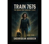 TRAIN 7676 The Woman Who Shouldn’t Exist: Book Four