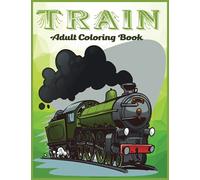 Train Adult Coloring Book: An Adult Train Coloring Book With Beautiful Train Design For Stress Reliving And Relaxing