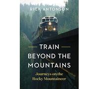 Train Beyond the Mountains: Journeys on the Rocky Mountaineer