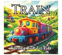 Train Coloring Book For Kids: Fun Train Coloring Pages for Kids Ages 4-10 | Steam Engines, Locomotives, and Bullet Trains for Boys and Girls Who Love Trains