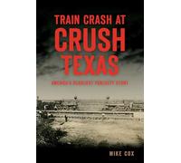 Train Crash at Crush, Texas: America's Deadliest Publicity Stunt (Disaster)