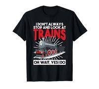 Train Design I Don't Always Stop And Look At Trains T-Shirt