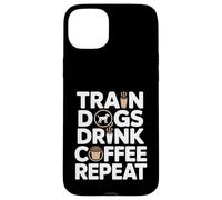 Train Dogs Drink Coffee Repeat Dog Trainer Case for iPhone 15 Plus