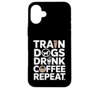 Train Dogs Drink Coffee Repeat Dog Trainer Case for iPhone 16 Plus