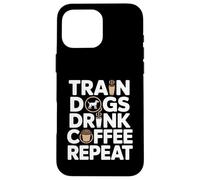 Train Dogs Drink Coffee Repeat Dog Trainer Case for iPhone 16 Pro Max
