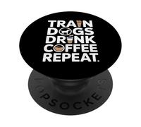 Train Dogs Drink Coffee Repeat Dog Trainer PopSockets Adhesive PopGrip