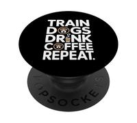 Train Dogs Drink Coffee Repeat Dog Trainer PopSockets Adhesive PopGrip