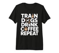 Train Dogs Drink Coffee Repeat Dog Trainer Premium T-Shirt