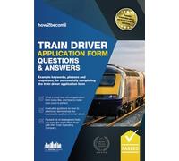 Train Driver Application Form Questions & Answers: Example keywords, phrases and responses, for successfully completing the train driver application form (Testing Series)