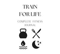 Train For Life - Your Complete Fitness Journal: Daily Workout Tracking + Habit Building System