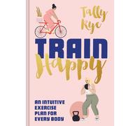 Train Happy : An Intuitive Exercise Plan for Every Body