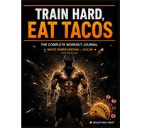 Train Hard, Eat Tacos: White Paper Edition - Color: The Complete Workout Journal - 8 Training Focuses with 12 Weeks Per Section | Write with Any Pen