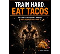 Train Hard, Eat Tacos - White Paper Edition: The Complete Workout Journal - 8 Training Focuses with 12 Weeks Per Section | Write with Any Pen