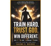 TRAIN HARD,TRUST GOD,WIN DIFFERENT: A 52-Week One-Minute Faith-Fueled Devotional for Young Female Athletes to Build Mental Toughness, Confidence, Teamwork and Unshakable Discipline