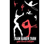 TRAIN HARDER THAN YOUR LIMITS WHISPER: RHYTHMIC GYMNASTICS NOTEBOOK