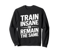 Train Insane Or Remain The Same Motivational Gym Fitness Sweatshirt