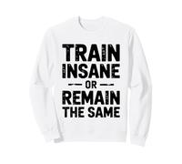 Train Insane Or Remain The Same Motivational Gym Fitness Sweatshirt