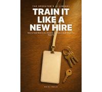 Train It Like a New Hire: How to Hand Work to AI, Check It, and Take It Back When You Have To (The Operator's AI Library)