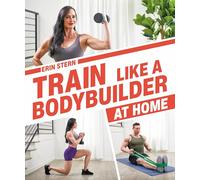 Train Like a Bodybuilder at Home: Get Lean and Strong Without Going to the Gym