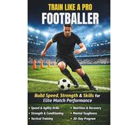 Train Like a Pro Footballer: The Complete 30-Day Training System to Build Speed, Strength, Skills, and Elite Match Performance (The Complete Football Tactics Series)