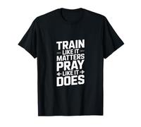 Train Like It Matters Pray Like It Does Quote T-Shirt