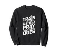 Train Like It Matters Pray Like It Does Slogan Sweatshirt