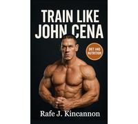 Train Like John Cena: The Complete Strength, Nutrition, and Longevity Blueprint