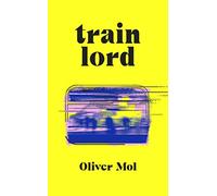 Train Lord: The Astonishing True Story of One Man's Journey to Getting His Life Back On Track