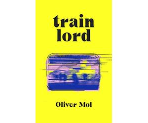 Train Lord: The Astonishing True Story of One Man's Journey to Getting His Life Back On Track