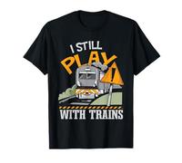 Train Lover Locomotive I Still Play With Trains T-Shirt
