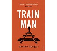 Train Man : A heart-breaking, life-affirming story of loss and new beginnings