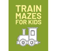 Train Mazes For Kids: Maze Book For Kids Who Love Trains