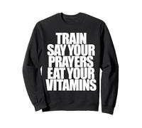 TRAIN SAY YOUR PRAYERS EAT YOUR VITAMINS hell yeah brother Sweatshirt