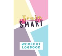 Train Smart Workout Logbook: Plan & record your training sessions, monitor your physical measurements & track your fitness progress.