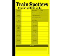 Train Spotters Handbook: A logbook to Identifying Locomotives, Carriages and Rail Infrastructure for Railway Enthusiasts