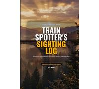 Train Spotter's Sighting Log: Locomotive Sighting Journal and Sighting Registry with Whyte Notation and UIC Reference Guides for Rail Enthusiasts