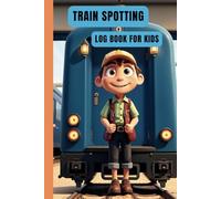 Train Spotting Log Book for Kids: A Train Sighting Journal for Budding Enthusiasts