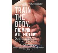 Train The Body. The Mind Will Follow.: Cross-Train Your Mind to Better Mental Health